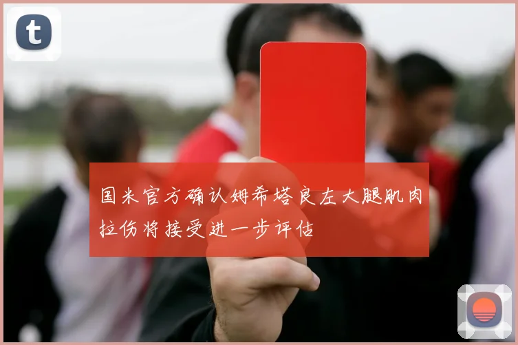 国米官方确认姆希塔良左大腿肌肉拉伤将接受进一步评估